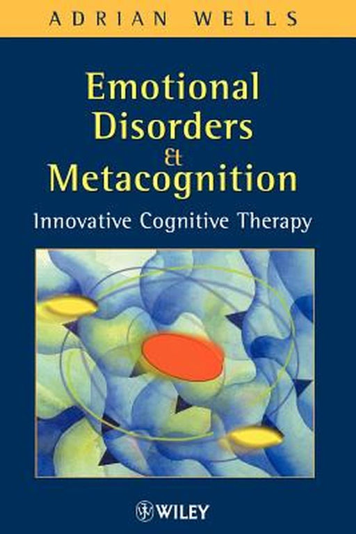 Emotional Disorders and Metacognition: Innovative Cognitive Therapy by Adrian Wells