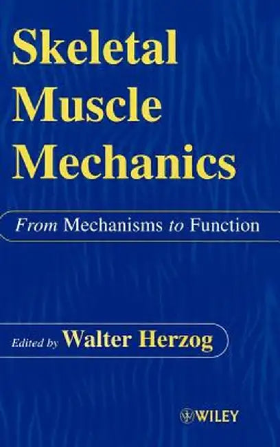 Skeletal Muscle Mechanics: From Mechanisms to Function by W. Herzog