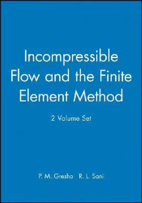 Incompressible Flow and the Finite Element Method, 2 Volume Set by P. M. Gresho