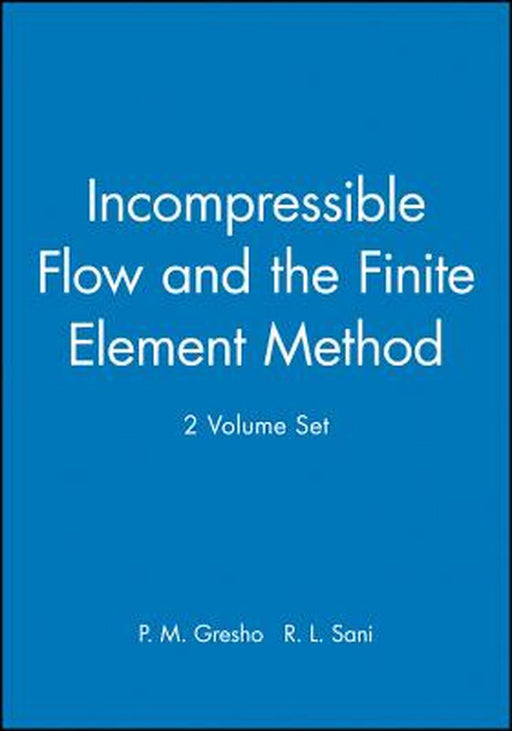 Incompressible Flow and the Finite Element Method, 2 Volume Set by P. M. Gresho