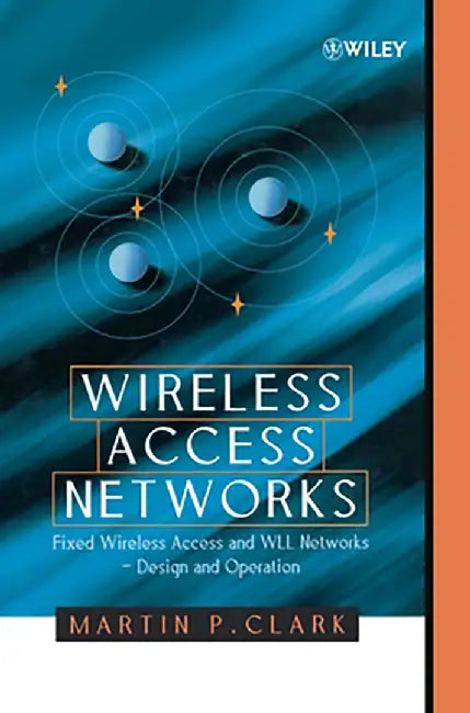 Wireless Access Networks: Fixed Wireless Access and Wll Networks--Design and Operation by Martin P. Clark