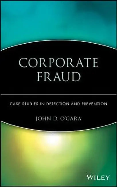 Corporate Fraud: Case Studies in Detection and Prevention by John D. O'Gara