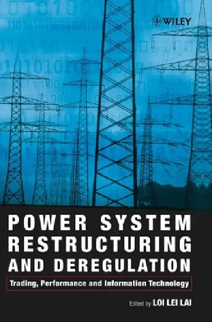 Power System Restructuring and Deregulation: Trading, Performance and Information Technology by Loi Lei Lai