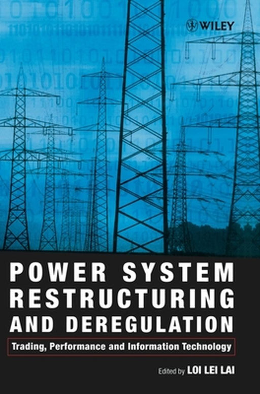 Power System Restructuring and Deregulation: Trading, Performance and Information Technology by Loi Lei Lai