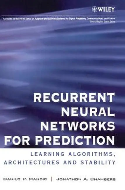 Recurrent Neural Networks for Prediction: Learning Algorithms, Architectures and Stability by Danilo P. Mandic