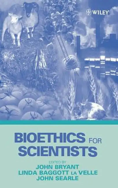 Bioethics for Scientists by John A. Bryant