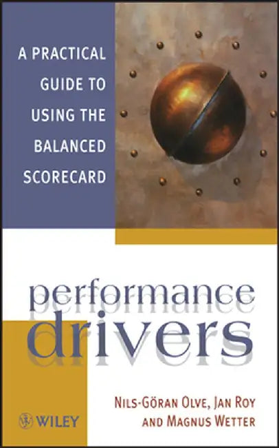 Performance Drivers: A Practical Guide to Using the Balanced Scorecard by Nils-Goran Olve