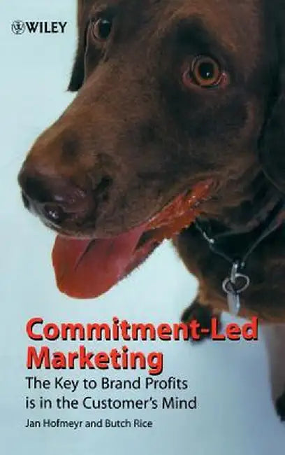 Commitment-Led Marketing: The Key to Brand Profits Is in the Customer's Mind by Jan Hofmeyr