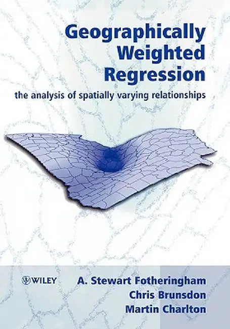 Geographically Weighted Regression: The Analysis of Spatially Varying Relationships by A. Stewart Fotheringham