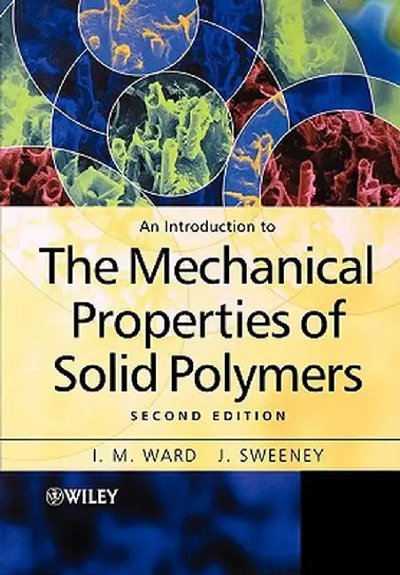 An Introduction to the Mechanical Properties of Solid Polymers by I. M. Ward