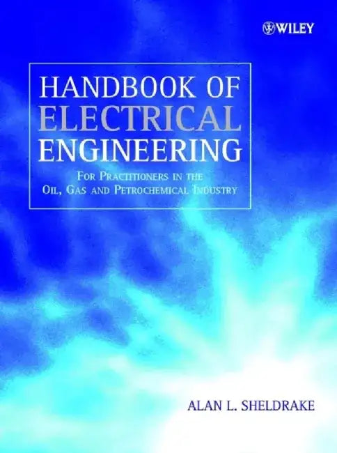 Handbook of Electrical Engineering: For Practitioners in the Oil, Gas and Petrochemical Industry by Alan L. Sheldrake