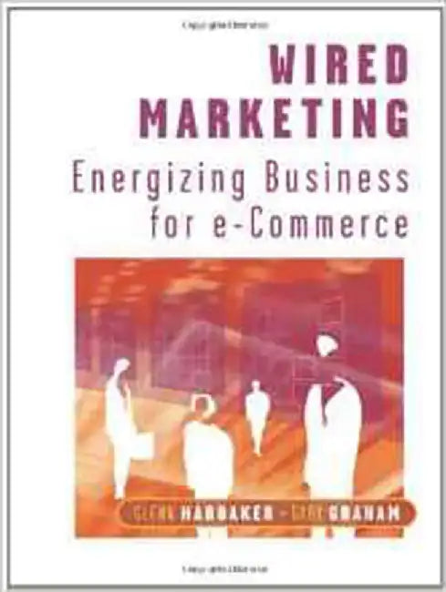 Wired Marketing: Energizing Business for E-Commerce by Glenn Hardaker, Gary Graham