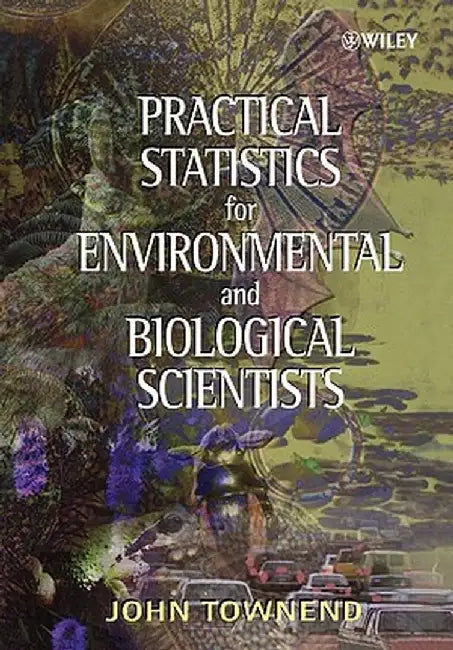 Practical Statistics for Environmental and Biological Scientists by John Townend