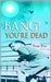 Bang! You`Re Dead by Tom Pey