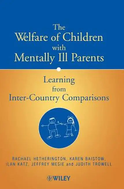 The Welfare of Children with Mentally Ill Parents: Learning from Inter-Country Comparisons by Rachael Hetherington