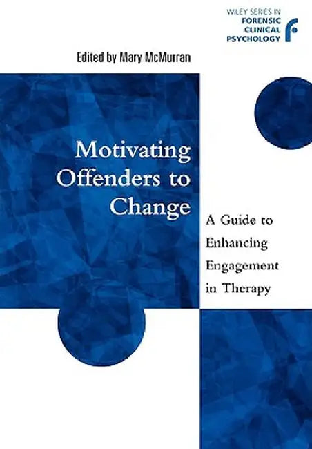 Motivating Offenders to Change: A Guide to Enhancing Engagement in Therapy by Mary McMurran