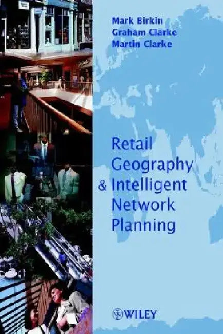 Retail Geography and Intelligent Network Planning by Mark Birkin