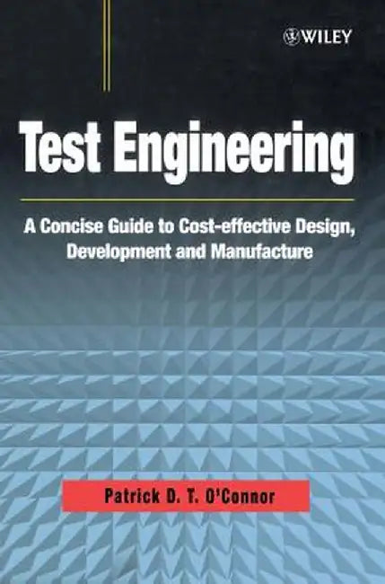 Test Engineering: A Concise Guide to Cost Effective Design, Development, and Manufacture by Patrick O'Connor