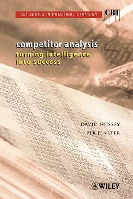 Cbi Series in Practical Strategy, Competitor Analysis: Turning Intelligence Into Success by David Hussey
