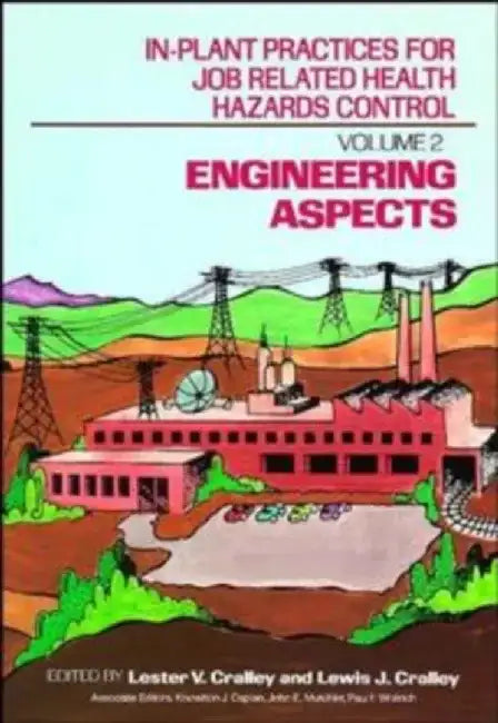 In-Plant Practices for Job Related Health Hazards Control, Volume 2, Engineering Aspects, by Editor: Lester V. Cralley, Editor: Lewis J. Cralley, Associate Editor: Knowlton J. Caplan, Associate Editor: John E. Mutchler, Associate Editor: Paul F. Woolrich