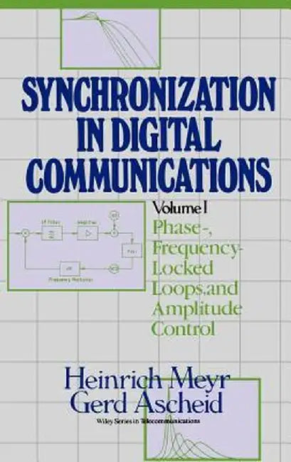 Synchronization in Digital Communications, Volume 1: Phase-, Frequency-Locked Loops, and Amplitude Control by Heinrich Meyr
