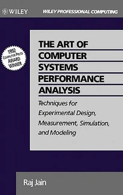 The Art of Computer Systems Performance Analysis: Techniques for Experimental Design, Measurement, Simulation, and Modeling by Raj Jain