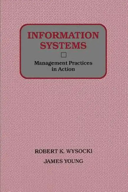 Information Systems: Management Practices in Action by Robert K. Wysocki