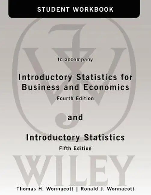 Student Workbook to Accompany Introductory Statistics for Business and Economics 4e and Introductory Statistics 5e by Thomas H. Wonnacott