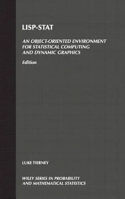 LISP-Stat: An Object-Oriented Environment for Statistical Computing and Dynamic Graphics by Luke Tierney