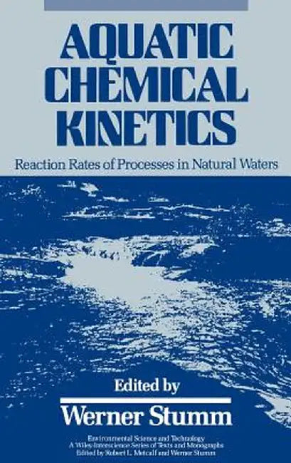 Aquatic Chemical Kinetics: Reaction Rates of Processes in Natural Waters by Werner Stumm