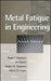 Metal Fatigue in Engineering by Ralph I. Stephens