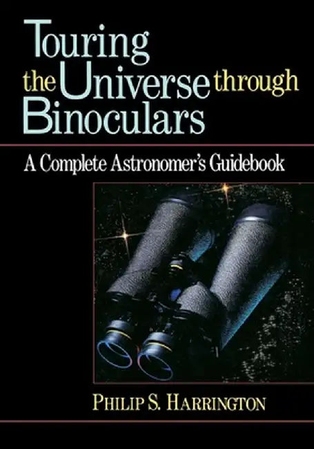 Touring the Universe Through Binoculars: A Complete Astronomer's Guidebook by Philip S. Harrington