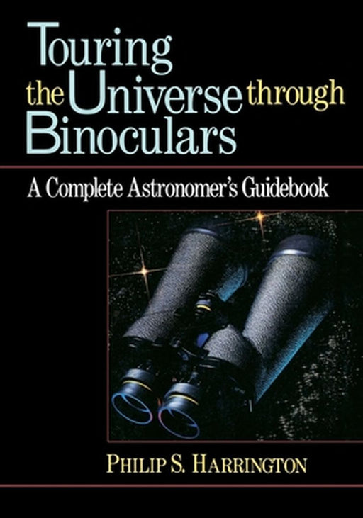 Touring the Universe Through Binoculars: A Complete Astronomer's Guidebook by Philip S. Harrington