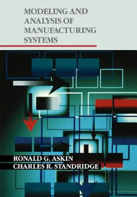 Modeling and Analysis of Manufacturing Systems by Ronald G. Askin