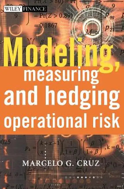 Modeling, Measuring and Hedging Operational Risk by Marcelo G. Cruz