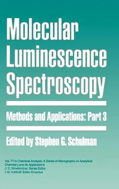 Molecular Luminescence Spectroscopy, Part 3: Methods and Applications by Stephen G. Schulman