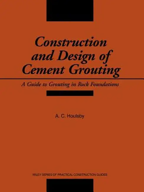 Construction and Design of Cement Grouting: A Guide to Grouting in Rock Foundations by A. C. Houlsby