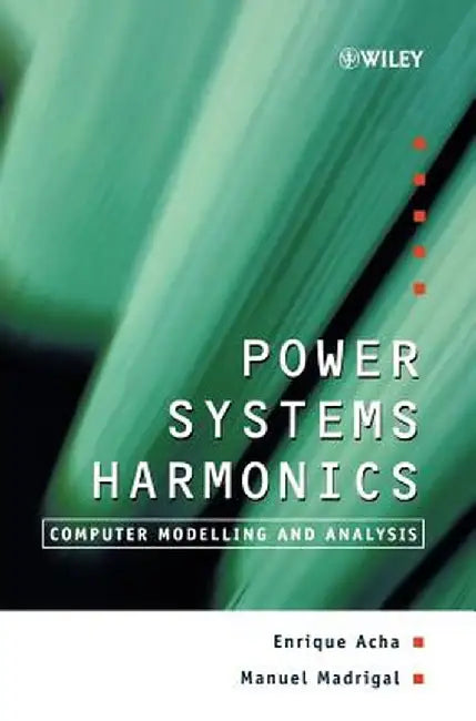 Power Systems Harmonics: Computer Modelling and Analysis by Enrique Acha