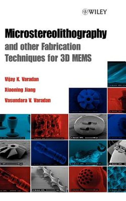 Microstereolithography and Other Fabrication Techniques for 3D Mems by Vijay K. Varadan
