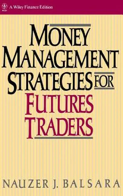 Money Management Strategies for Futures Traders by Nauzer J. Balsara