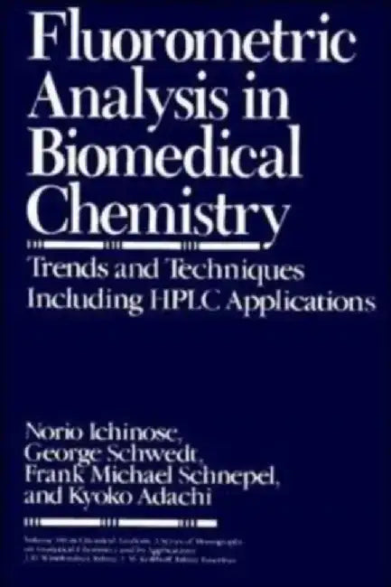 Fluorometric Analysis in Biomedical Chemistry: Trends and Techniques Including HPLC Applications by Norio Ichinose, Georg Schwedt, Frank Michael Schnepel (Stuttgart University, Germany), Kyoko Adachi (Hamamatsu University, Japan)