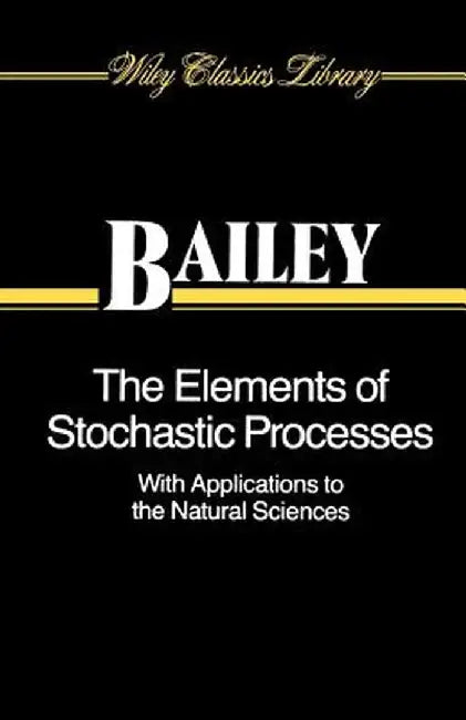 The Elements of Stochastic Processes with Applications to the Natural Sciences by Norman T. J. Bailey