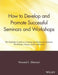 How to Develop and Promote Successful Seminars and Workshops: The Definitive Guide to Creating and Marketing Seminars, Workshops, Classes, and Confere by Howard L. Shenson