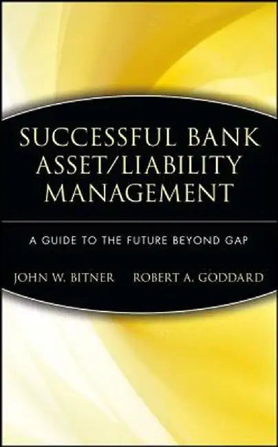 Successful Bank Asset/Liability Management: A Guide to the Future Beyond Gap by John W. Bitner