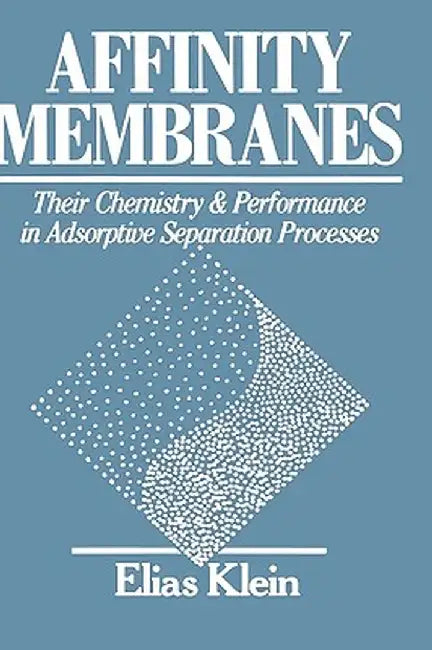 Affinity Membranes: Their Chemistry and Performance in Adsorptive Separation Processes by Elias Klein