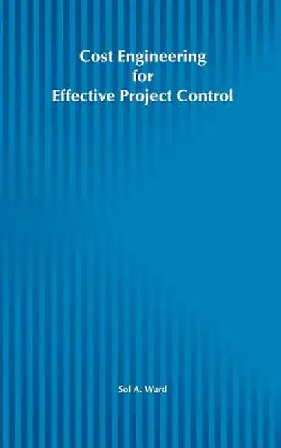 Cost Engineering for Effective Project Control by Sol A. Ward