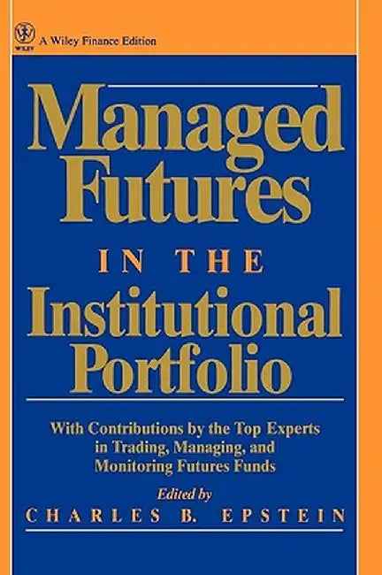 Managed Futures in the Institutional Portfolio by Charles B. Epstein