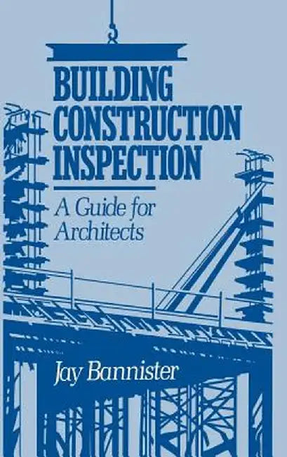 Building Construction Inspection: A Guide for Architects by Jay M. Bannister