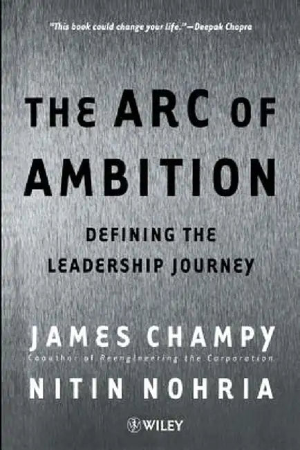 The Arc of Ambition: Defining the Leadership Journey by James Champy