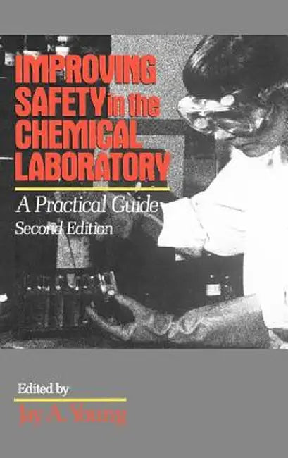 Improving Safety in the Chemical Laboratory: A Practical Guide by Jay A. Young